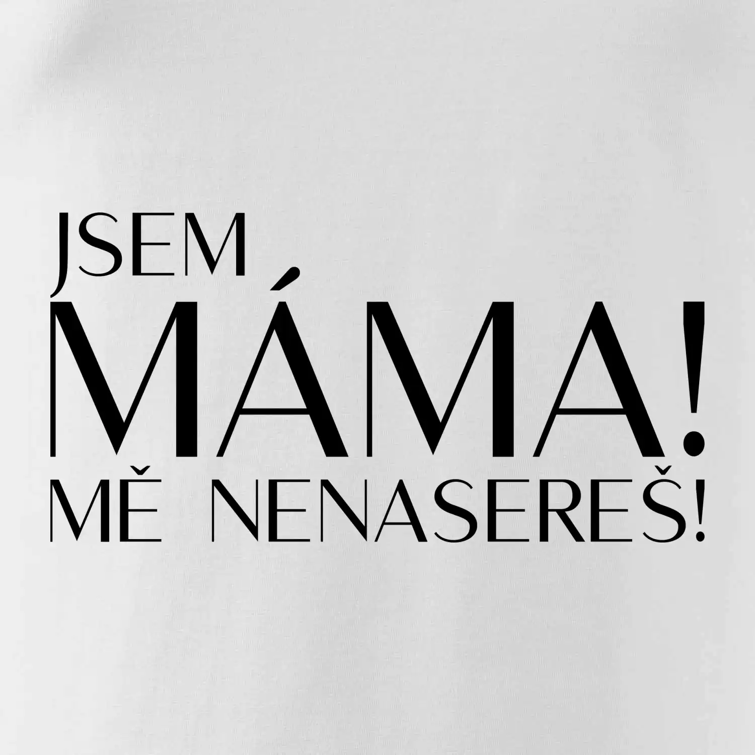 Jsem máma! MĚ NENASEREŠ!