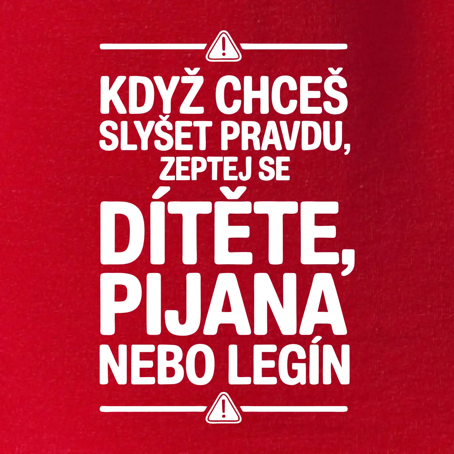 Když chceš slyšet pravdu, zeptej se dítěte, pijana nebo legín