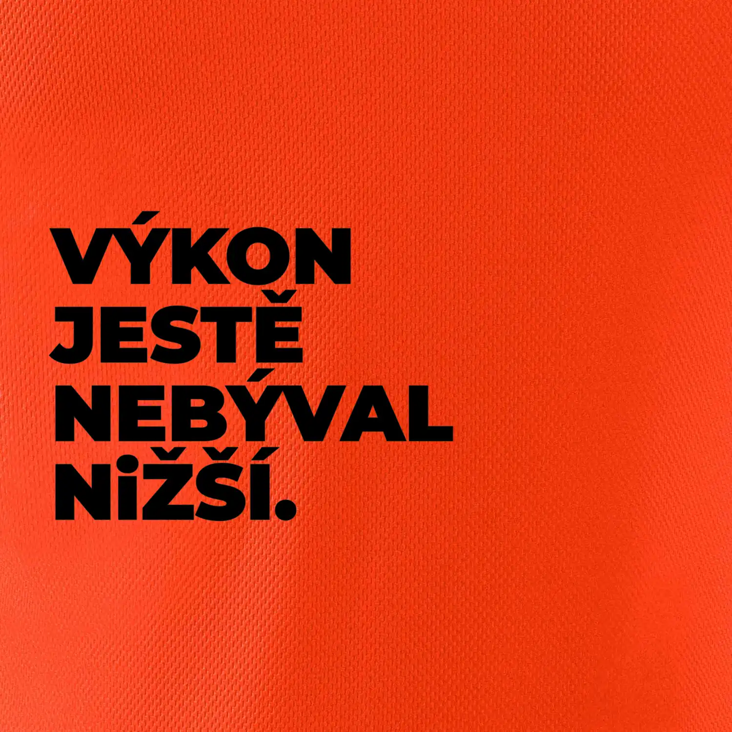 VÝKON JESTĚ NEBÝVAL NIŽŠÍ.