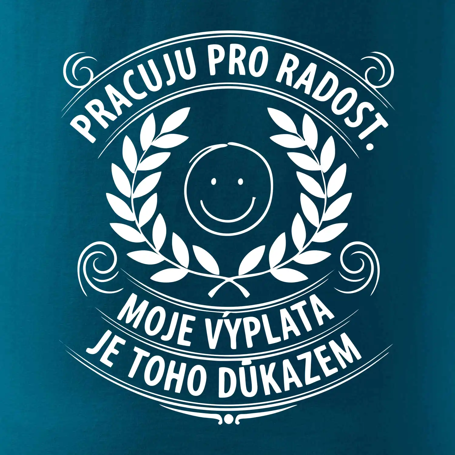 Pracuju pro radost. moje výplata je toho důkazem