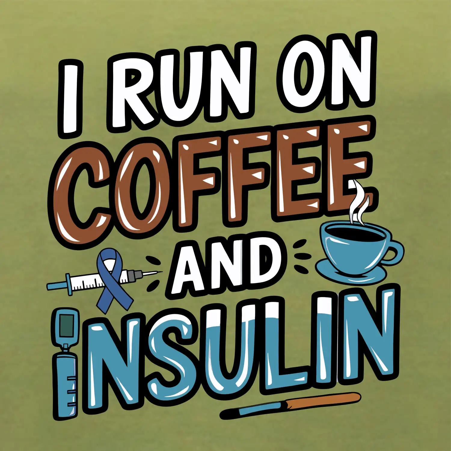 I Run On Coffee And Insulin