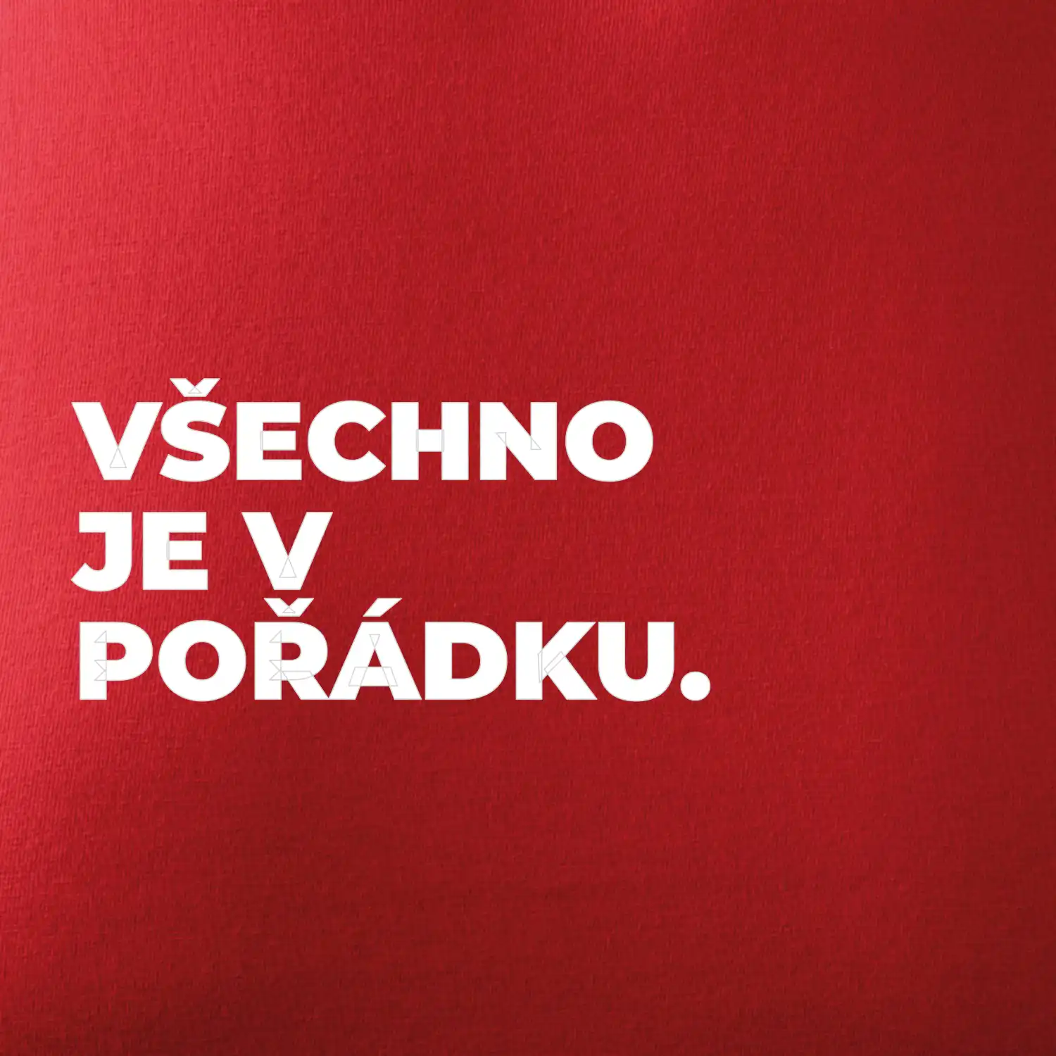 VŠECHNO JE V POŘÁDKU.