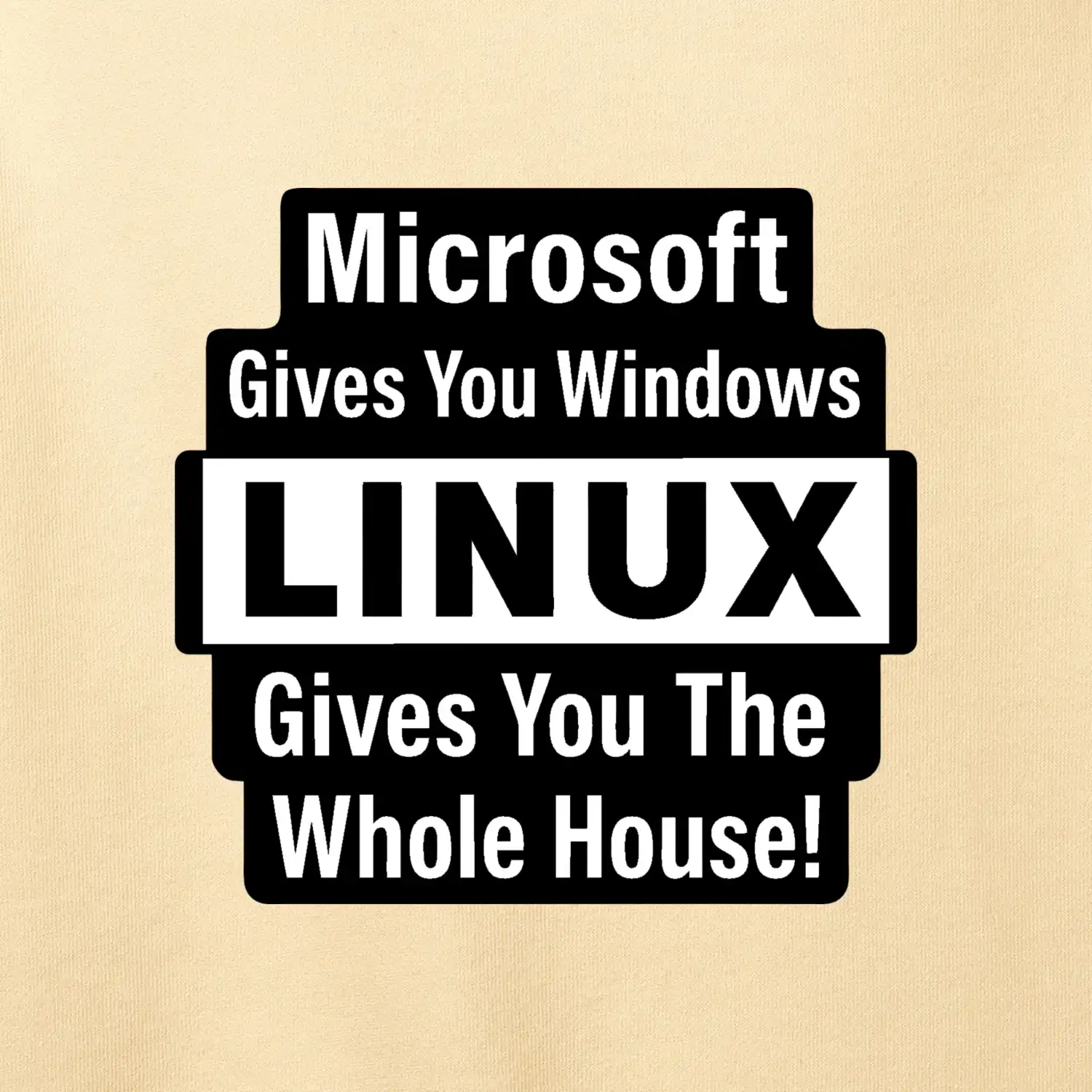 Microsoft Gives You Windows LINUX Gives You The Whole House!