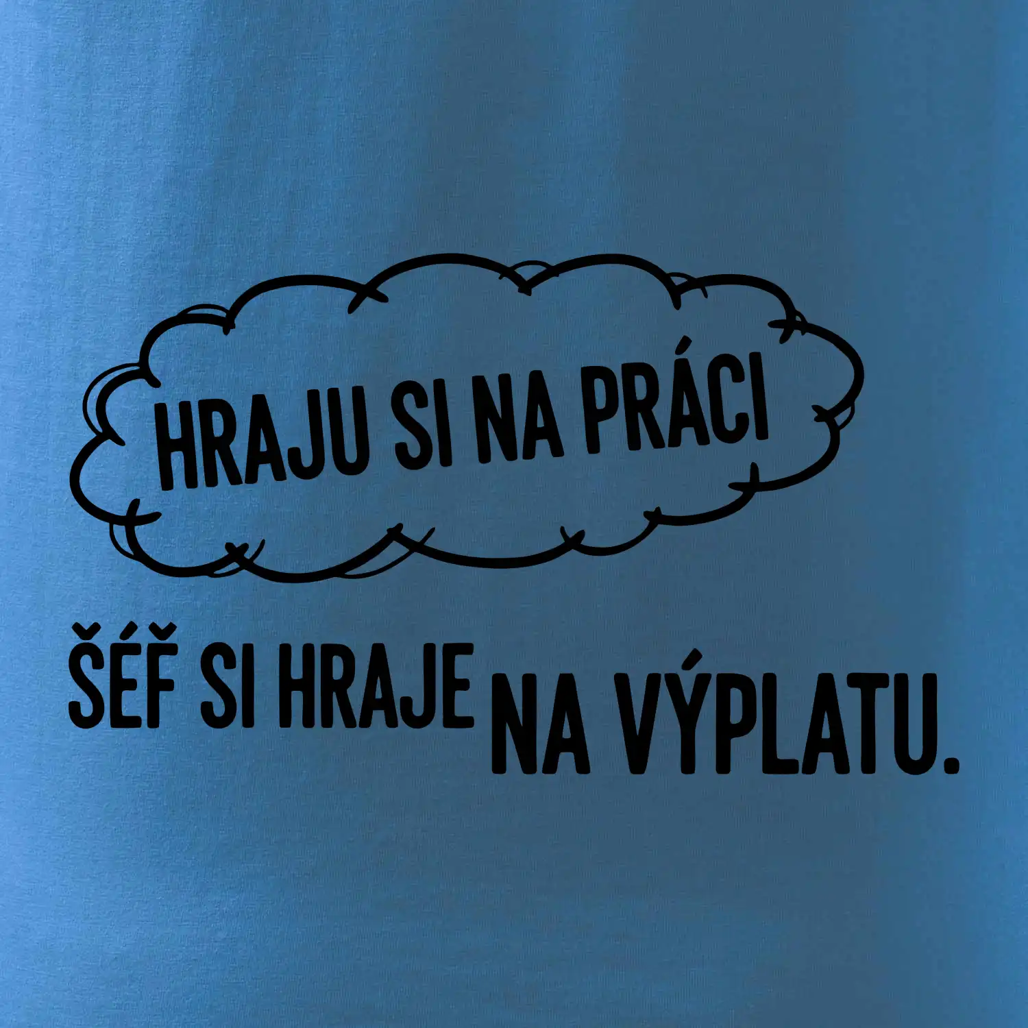 HRAJU SI NA PRÁCI, ŠÉF SI HRAJE NA VÝPLATU