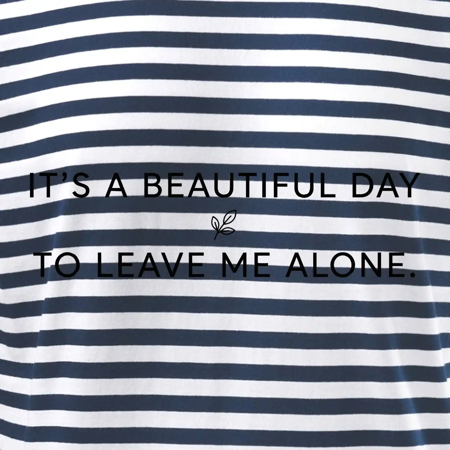 It's a beautiful day to leave me alone.