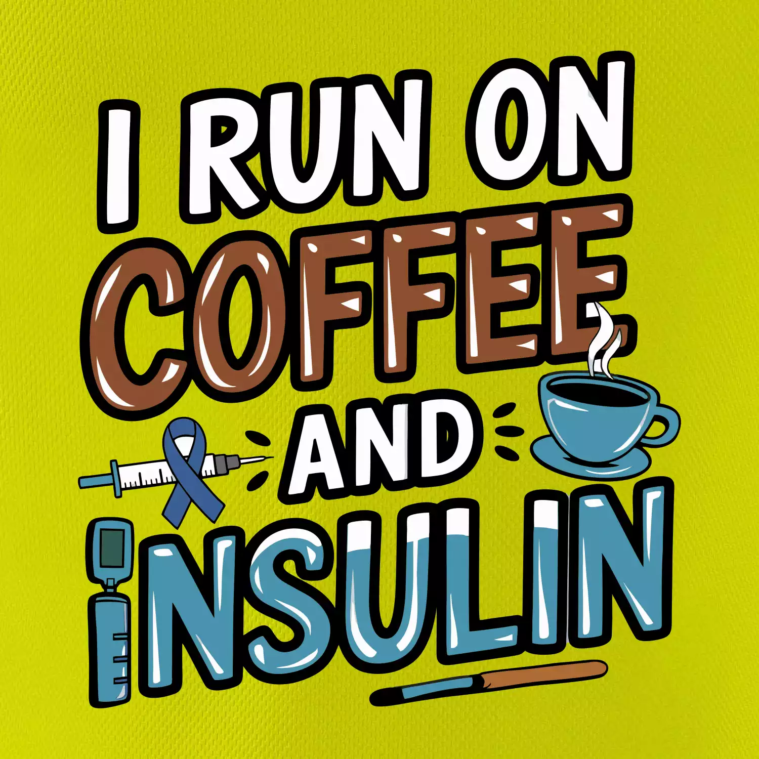 I Run On Coffee And Insulin
