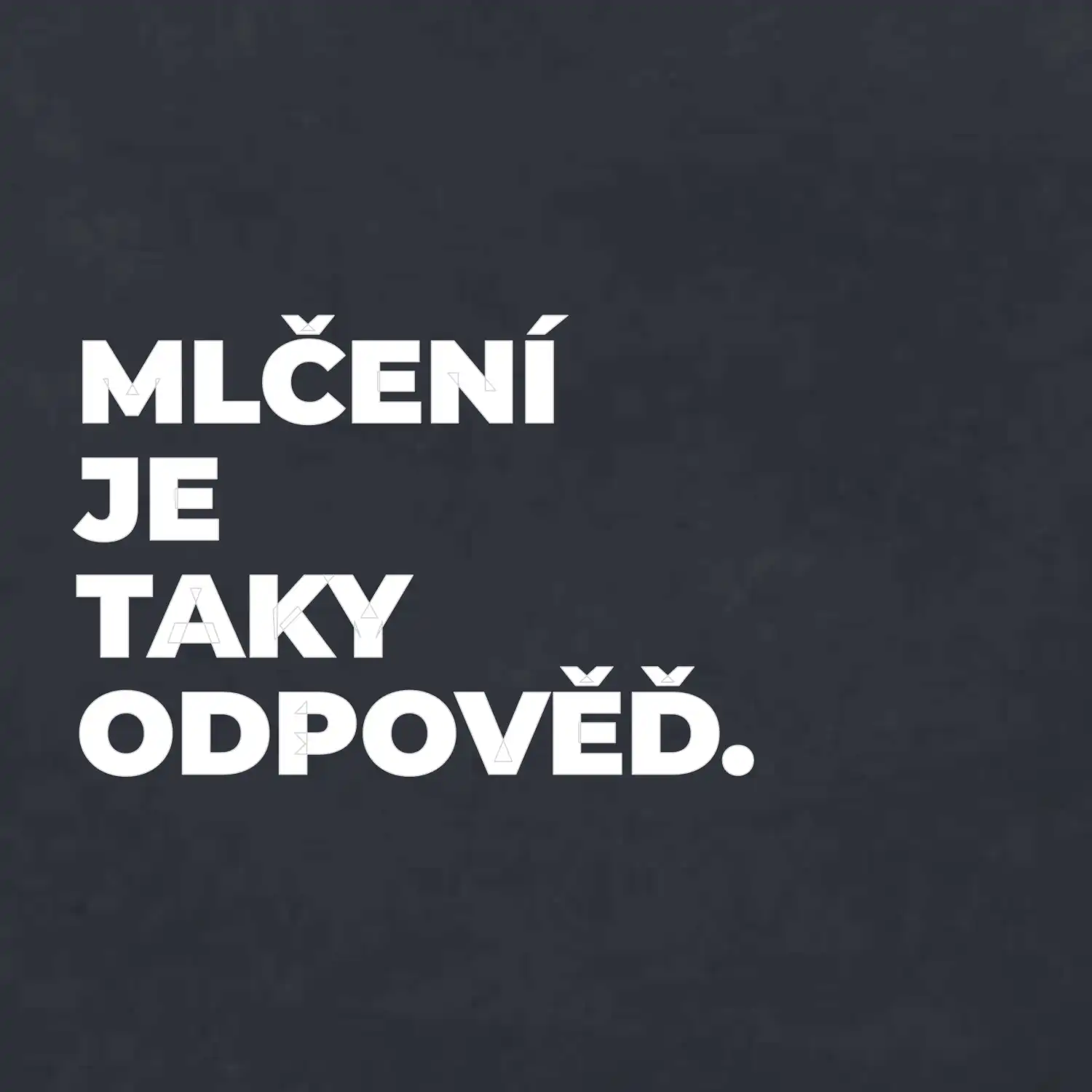MLČENÍ JE TAKY ODPOVĚĎ.