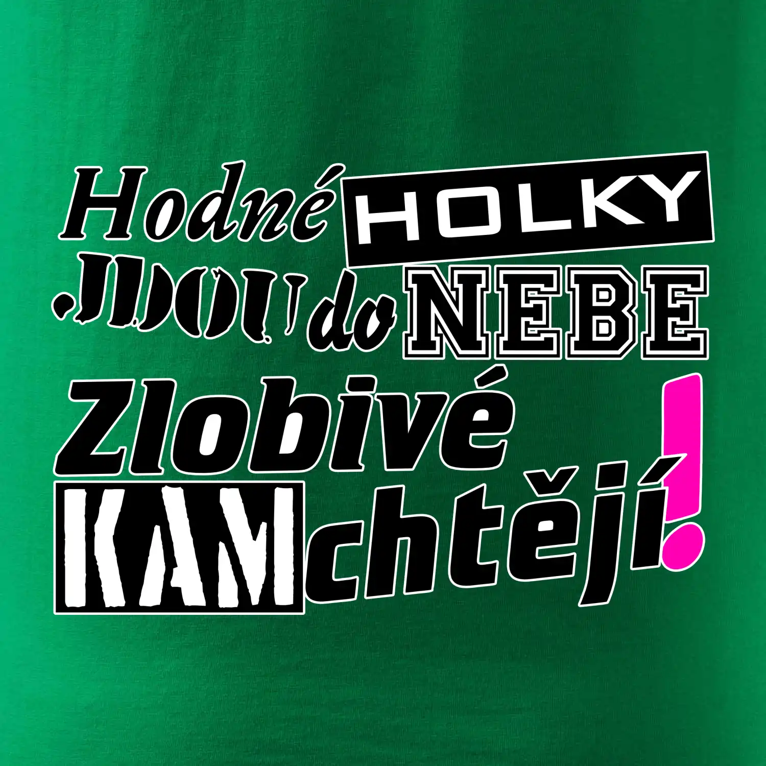 Hodné holky jdou do nebe, zlobivé kam chtějí!
