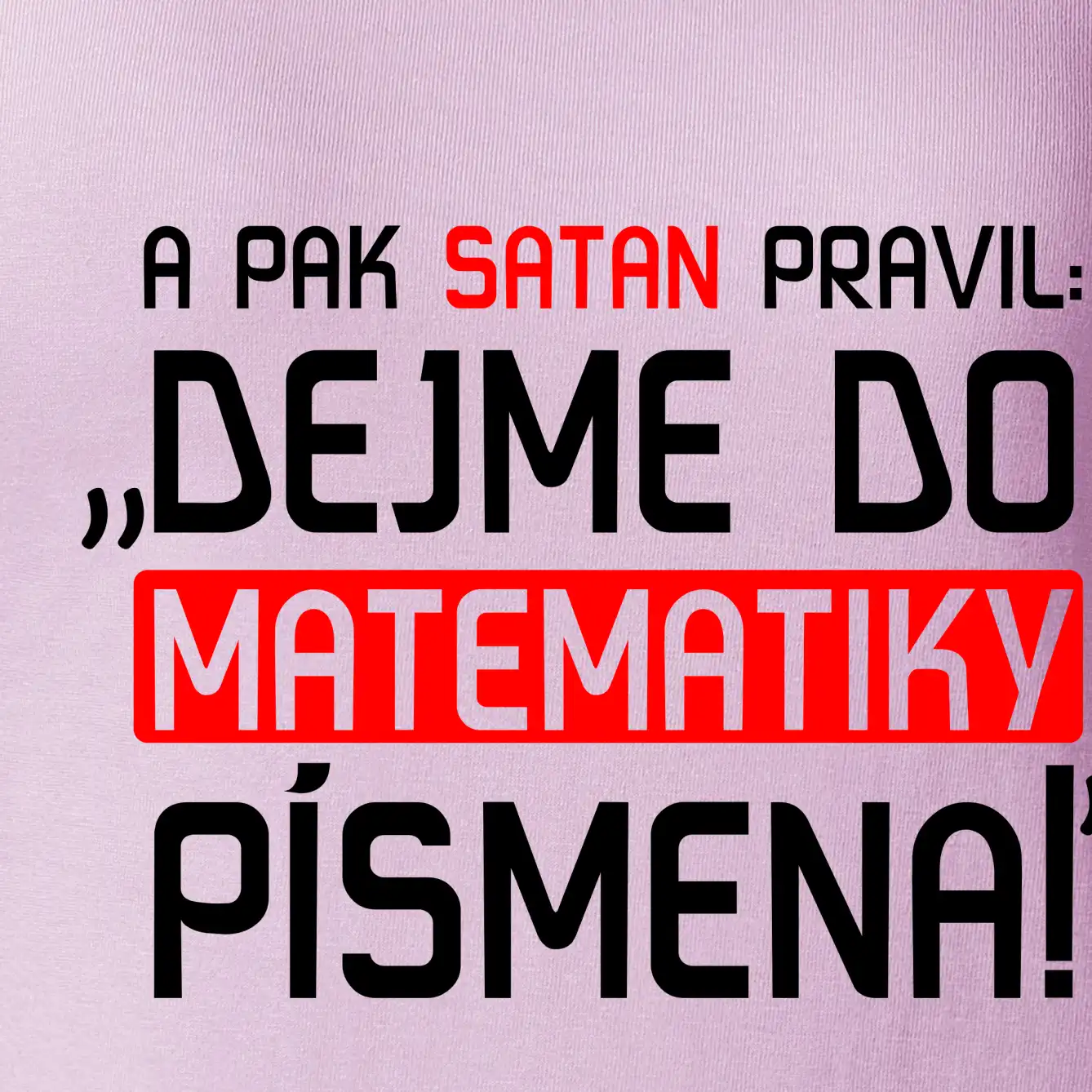 A pak satan pravil dejme do matematiky písmena