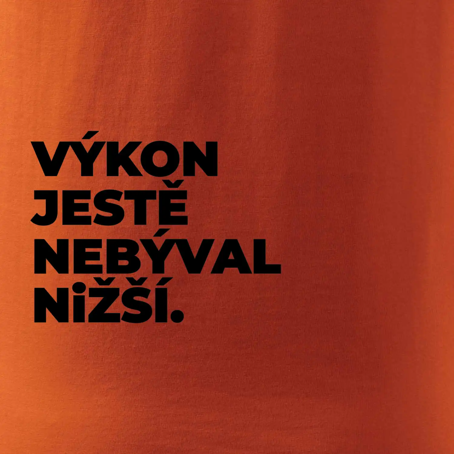 VÝKON JESTĚ NEBÝVAL NIŽŠÍ.